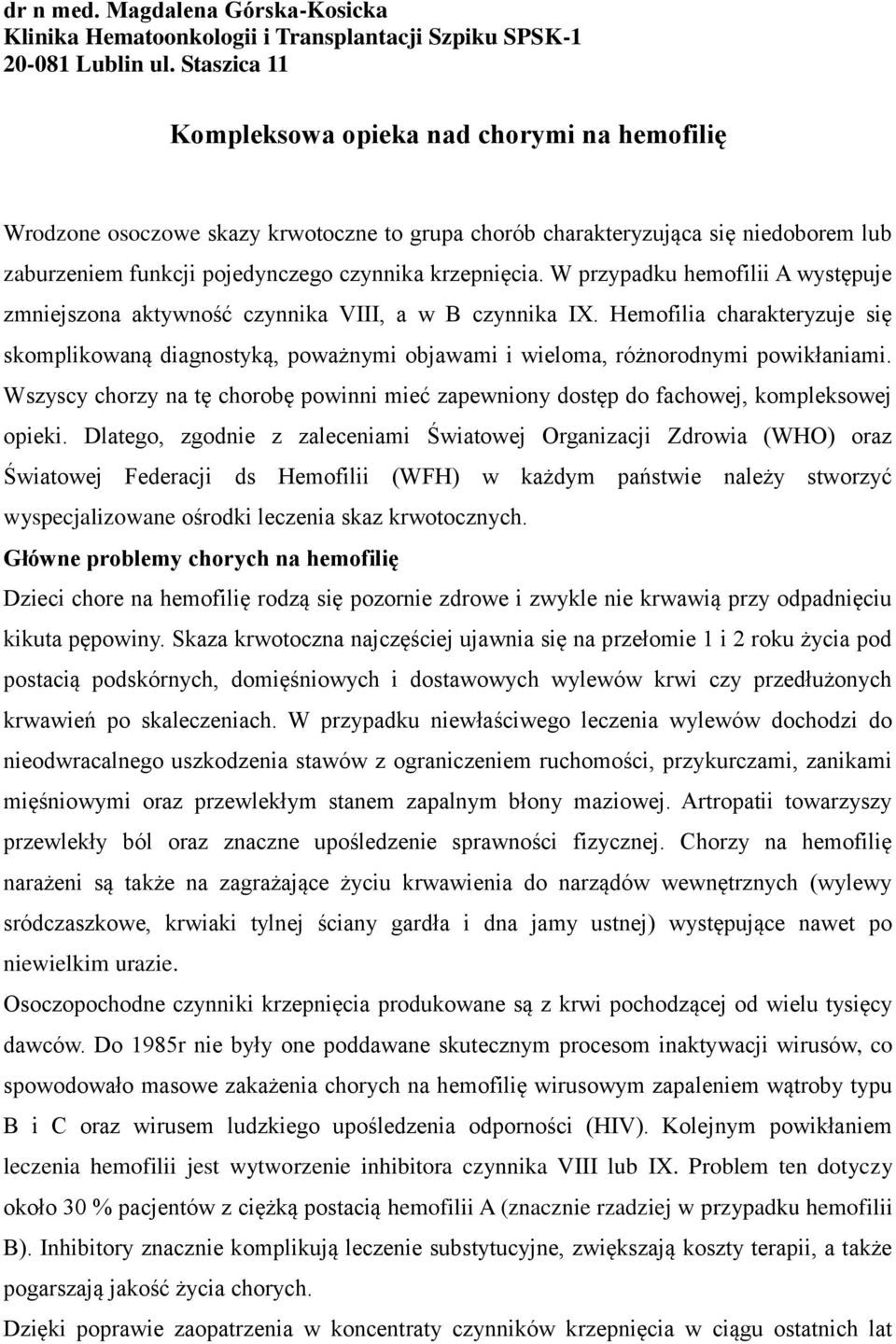 W przypadku hemofilii A występuje zmniejszona aktywność czynnika VIII, a w B czynnika IX.