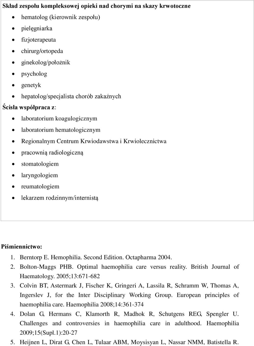 reumatologiem lekarzem rodzinnym/internistą Piśmiennictwo: 1. Berntorp E. Hemophilia. Second Edition. Octapharma 2004. 2. Bolton-Maggs PHB. Optimal haemophilia care versus reality.