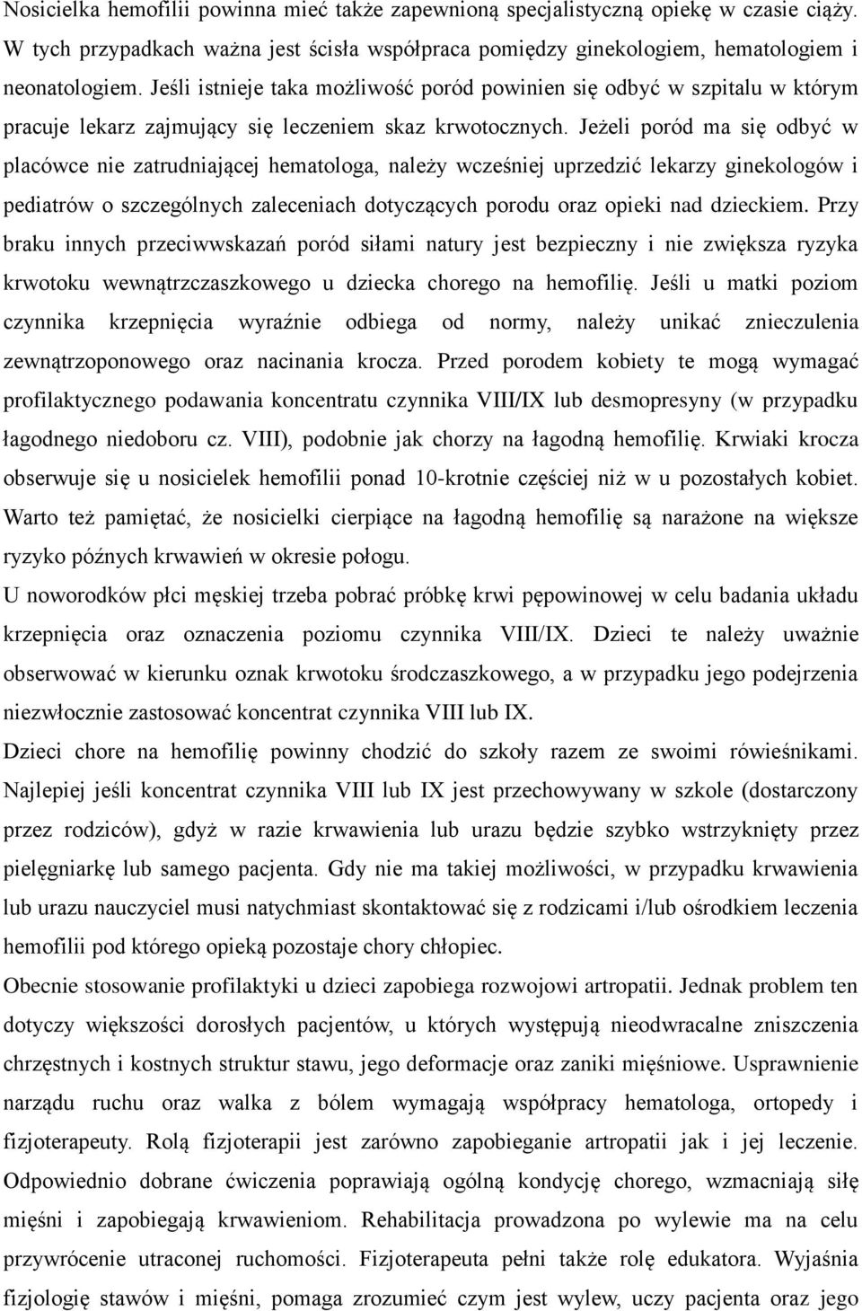 Jeżeli poród ma się odbyć w placówce nie zatrudniającej hematologa, należy wcześniej uprzedzić lekarzy ginekologów i pediatrów o szczególnych zaleceniach dotyczących porodu oraz opieki nad dzieckiem.