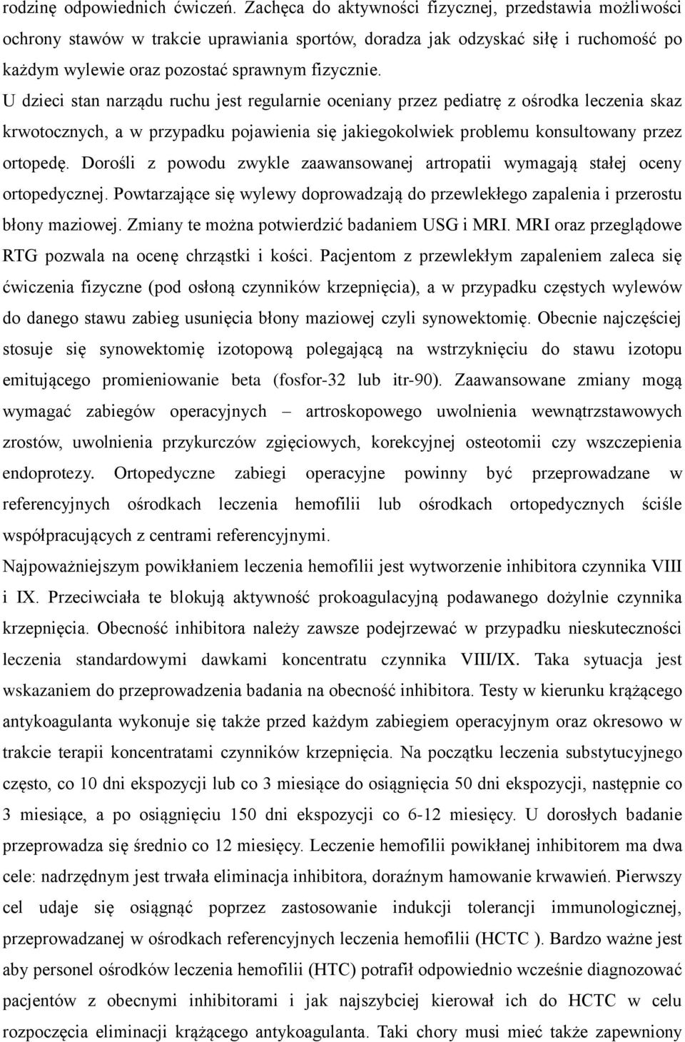 U dzieci stan narządu ruchu jest regularnie oceniany przez pediatrę z ośrodka leczenia skaz krwotocznych, a w przypadku pojawienia się jakiegokolwiek problemu konsultowany przez ortopedę.