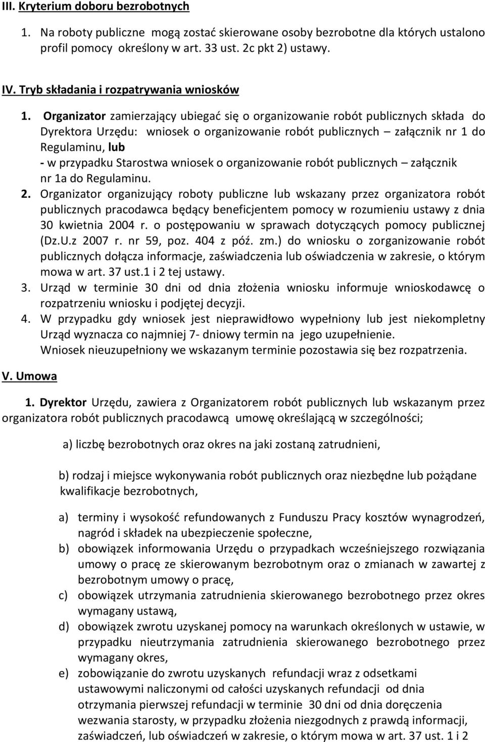 Organizator zamierzający ubiegać się o organizowanie robót publicznych składa do Dyrektora Urzędu: wniosek o organizowanie robót publicznych załącznik nr 1 do Regulaminu, lub - w przypadku Starostwa