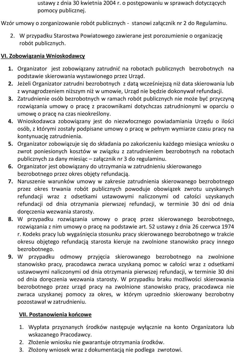 Jeżeli Organizator zatrudni bezrobotnych z datą wcześniejszą niż data skierowania lub z wynagrodzeniem niższym niż w umowie, Urząd nie będzie dokonywał refundacji. 3.