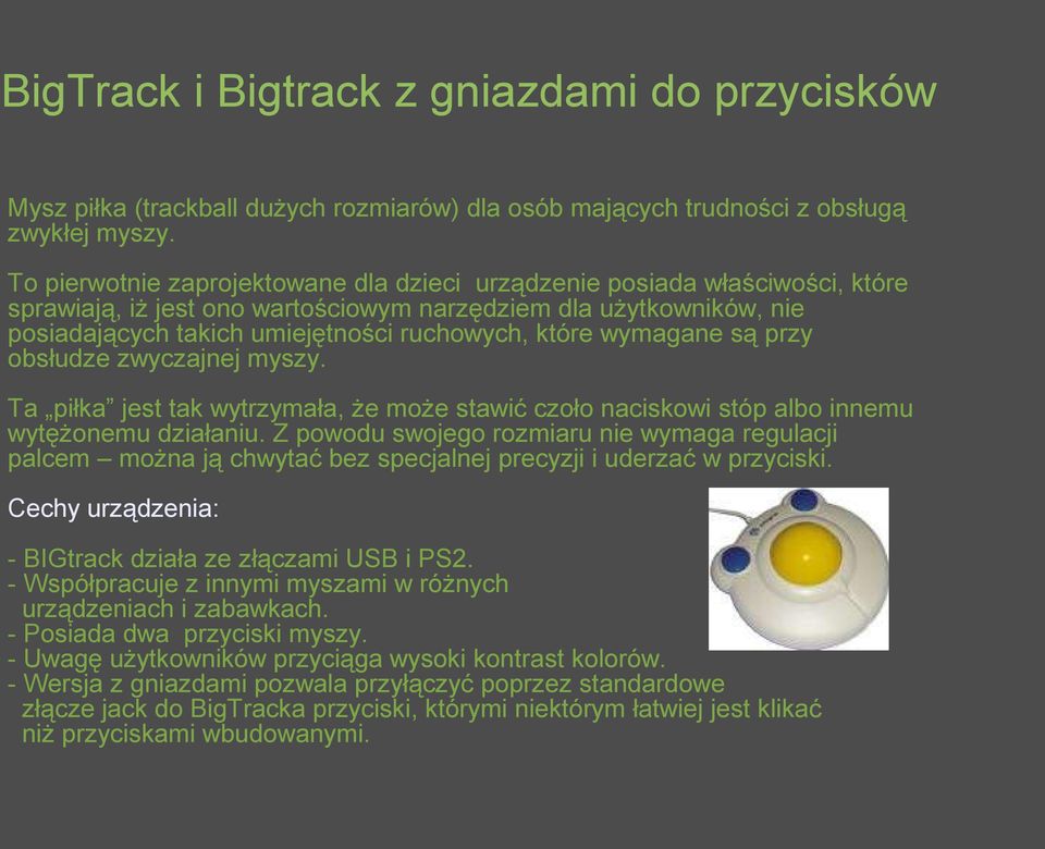 wymagane są przy obsłudze zwyczajnej myszy. Ta piłka jest tak wytrzymała, że może stawić czoło naciskowi stóp albo innemu wytężonemu działaniu.