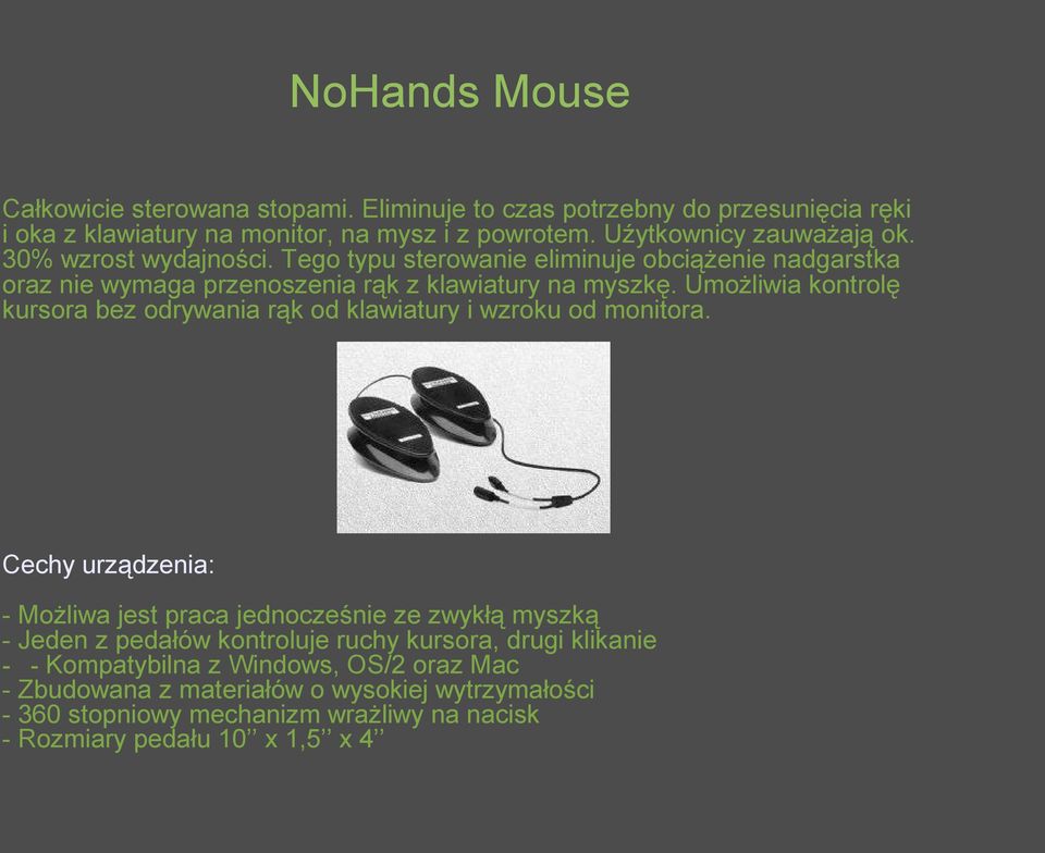 Umożliwia kontrolę kursora bez odrywania rąk od klawiatury i wzroku od monitora.