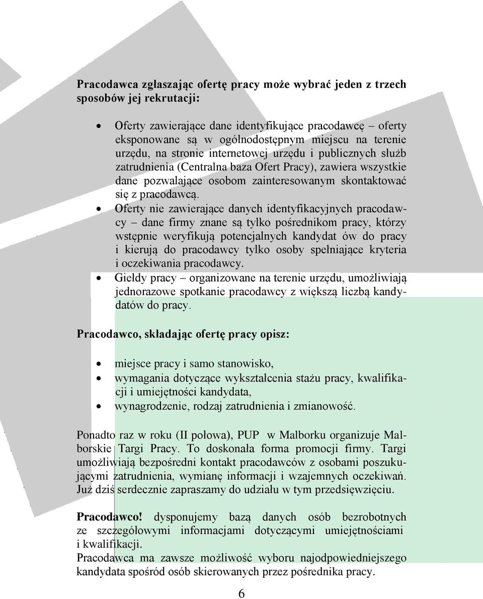 Oferty nie zawierające danych identyfikacyjnych pracodawcy dane firmy znane są tylko pośrednikom pracy, którzy wstępnie weryfikują potencjalnych kandydat ów do pracy i kierują do pracodawcy tylko