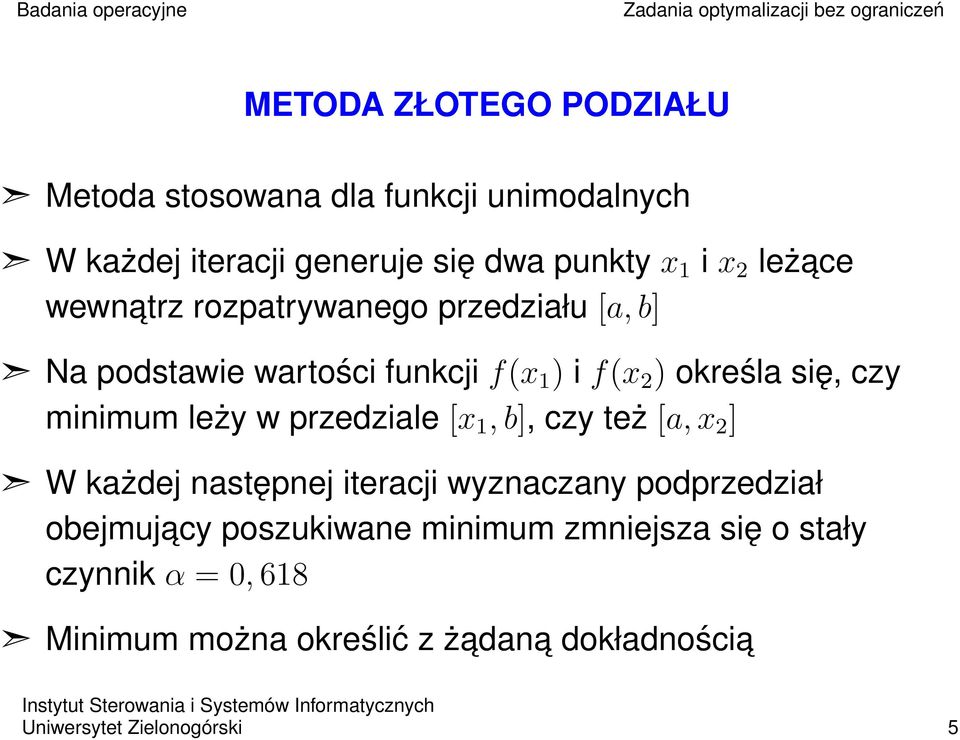 minimum leży w przedziale [x 1, b], czy też [a, x 2 ] W każdej następnej iteracji wyznaczany podprzedział obejmujacy