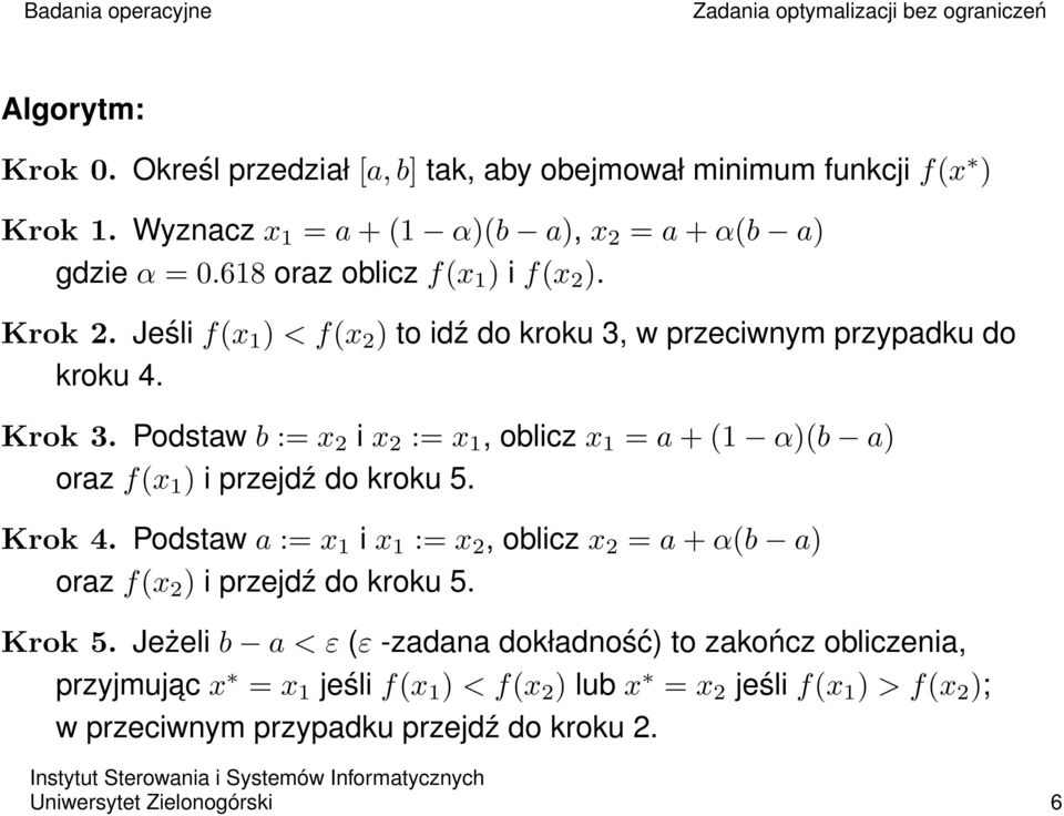 Podstaw b := x 2 i x 2 := x 1, oblicz x 1 = a + (1 α)(b a) oraz f(x 1 ) i przejdź do kroku 5. Krok 4.