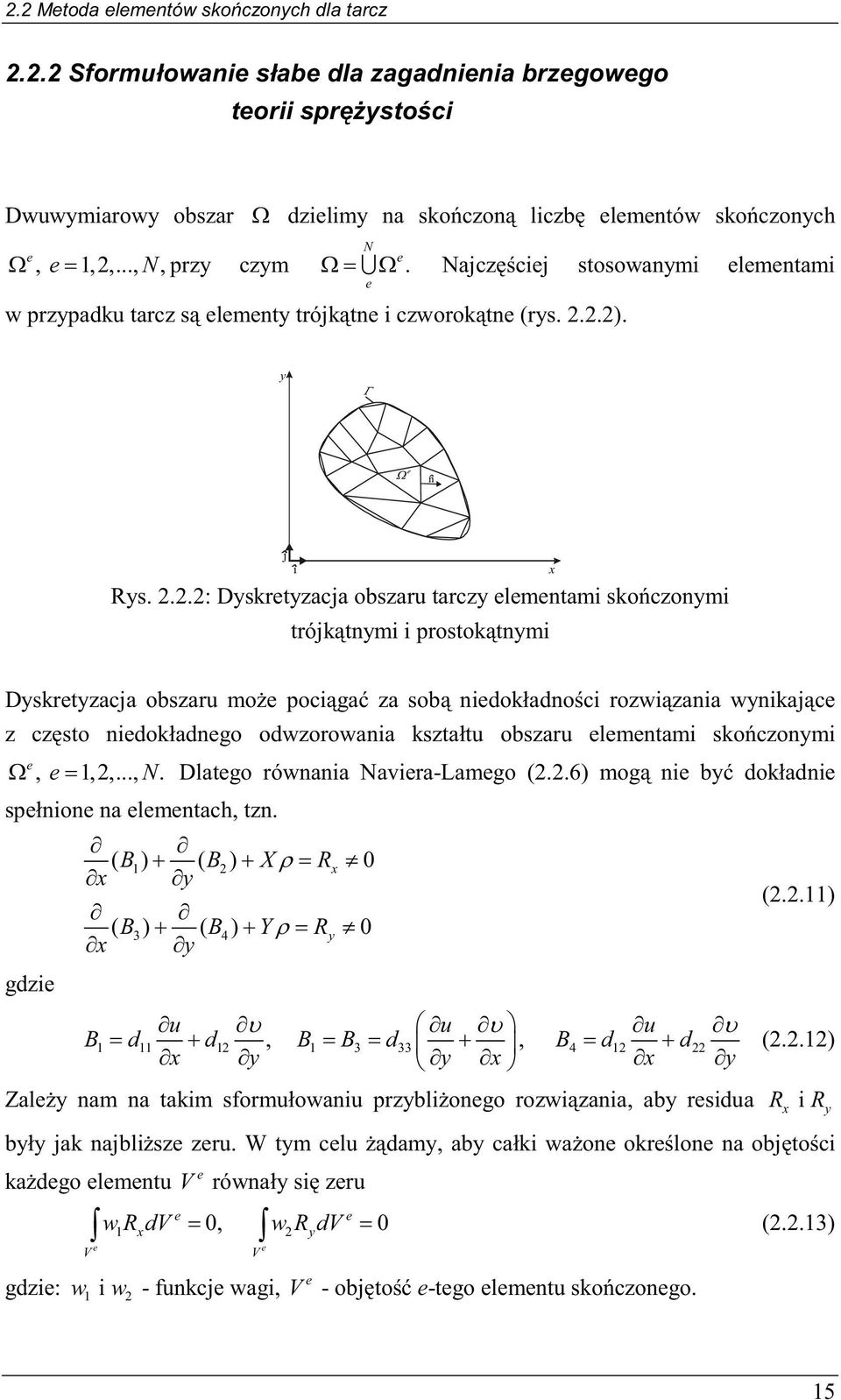 2.2). y n j i x Rys. 2.2.2: Dyskrtyzacja obszaru tarczy lmntami skończonymi trójkątnymi i prostokątnymi Dyskrtyzacja obszaru moż pociągać za sobą nidokładności rozwiązania wynikając z często