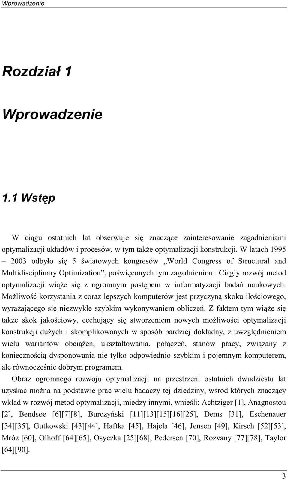 Ciągły rozwój mtod optymalizacji wiąż się z ogromnym postępm w informatyzacji badań naukowych.