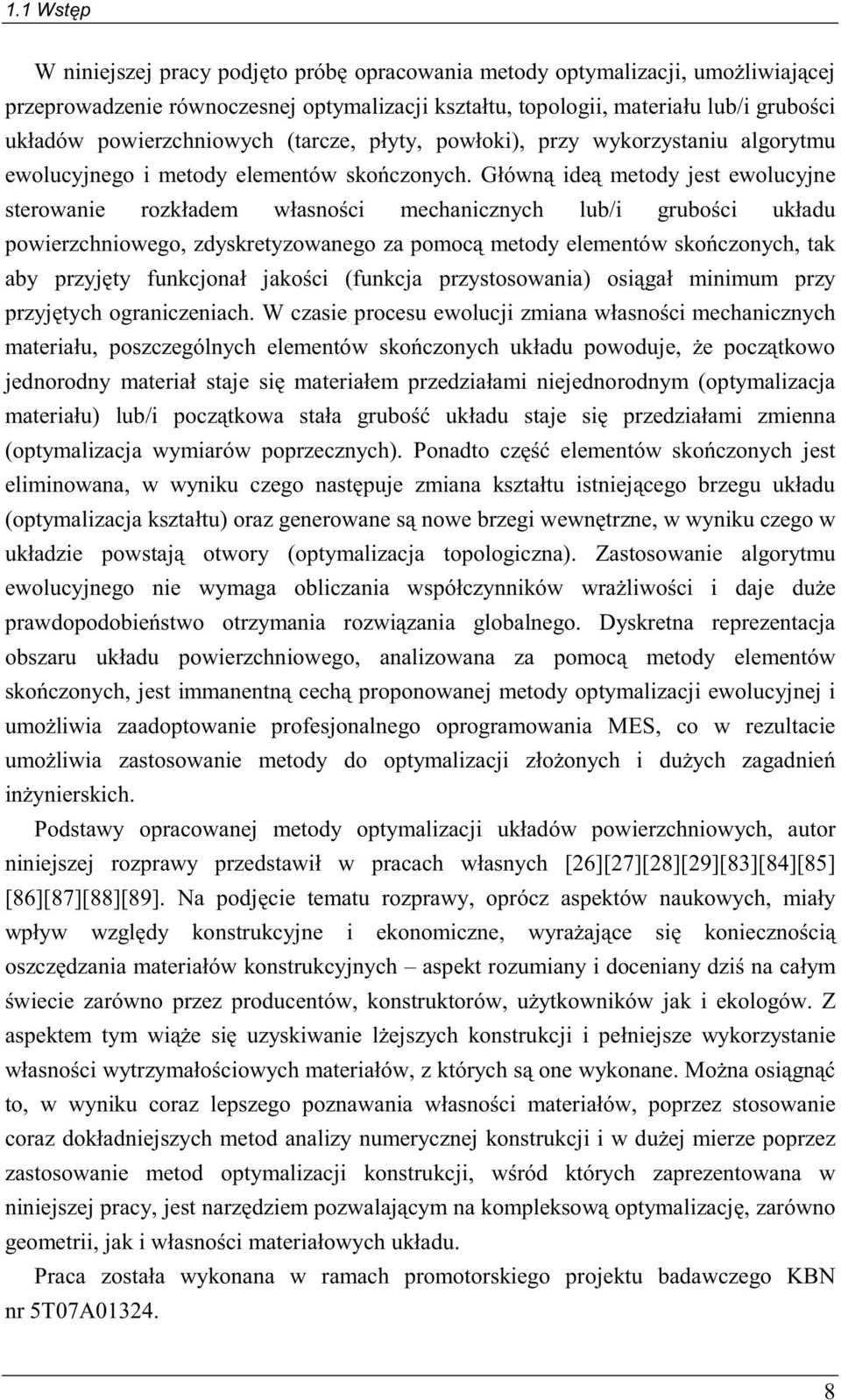 Główną idą mtody jst wolucyjn strowani rozkładm własności mchanicznych lub/i grubości układu powirzchniowgo, zdyskrtyzowango za pomocą mtody lmntów skończonych, tak aby przyjęty funkcjonał jakości