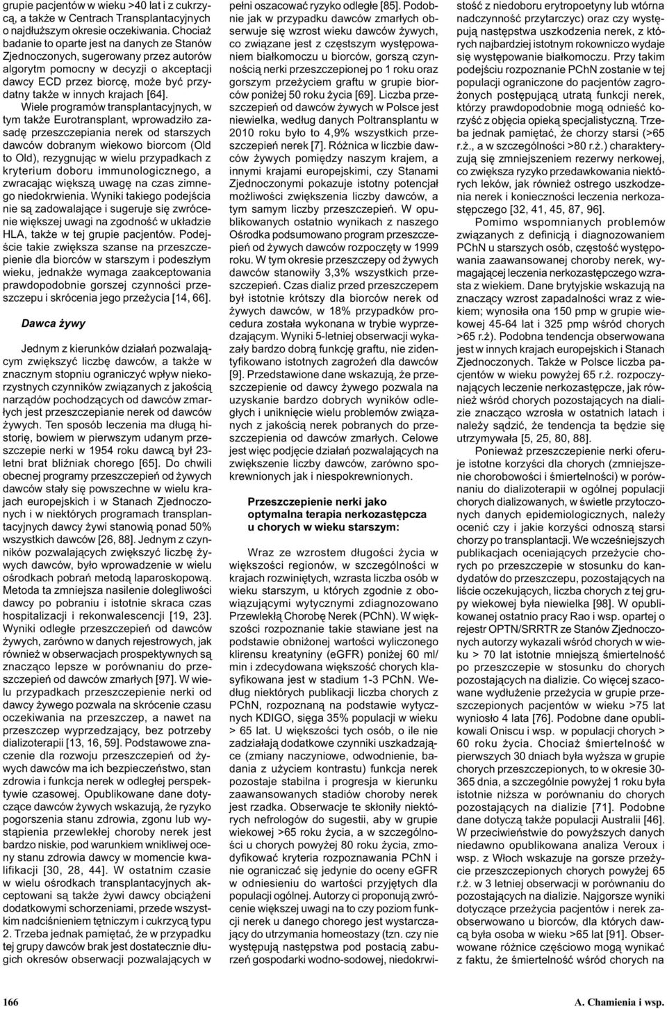 [64]. Wiele programów transplantacyjnych, w tym tak e Eurotransplant, wprowadzi³o zasadê przeszczepiania nerek od starszych dawców dobranym wiekowo biorcom (Old to Old), rezygnuj¹c w wielu