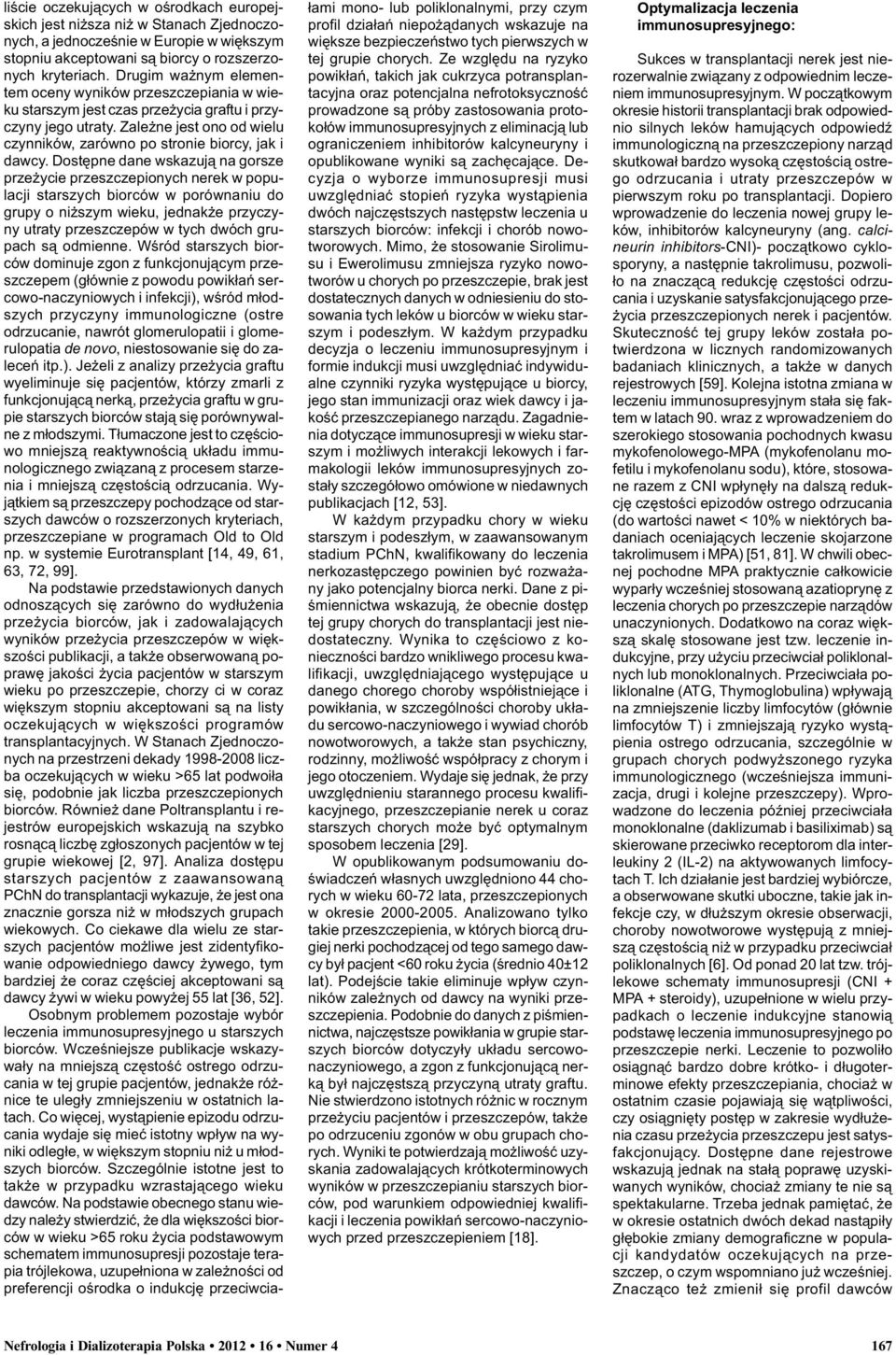 Dostêpne dane wskazuj¹ na gorsze prze ycie przeszczepionych nerek w populacji starszych biorców w porównaniu do grupy o ni szym wieku, jednak e przyczyny utraty przeszczepów w tych dwóch grupach s¹