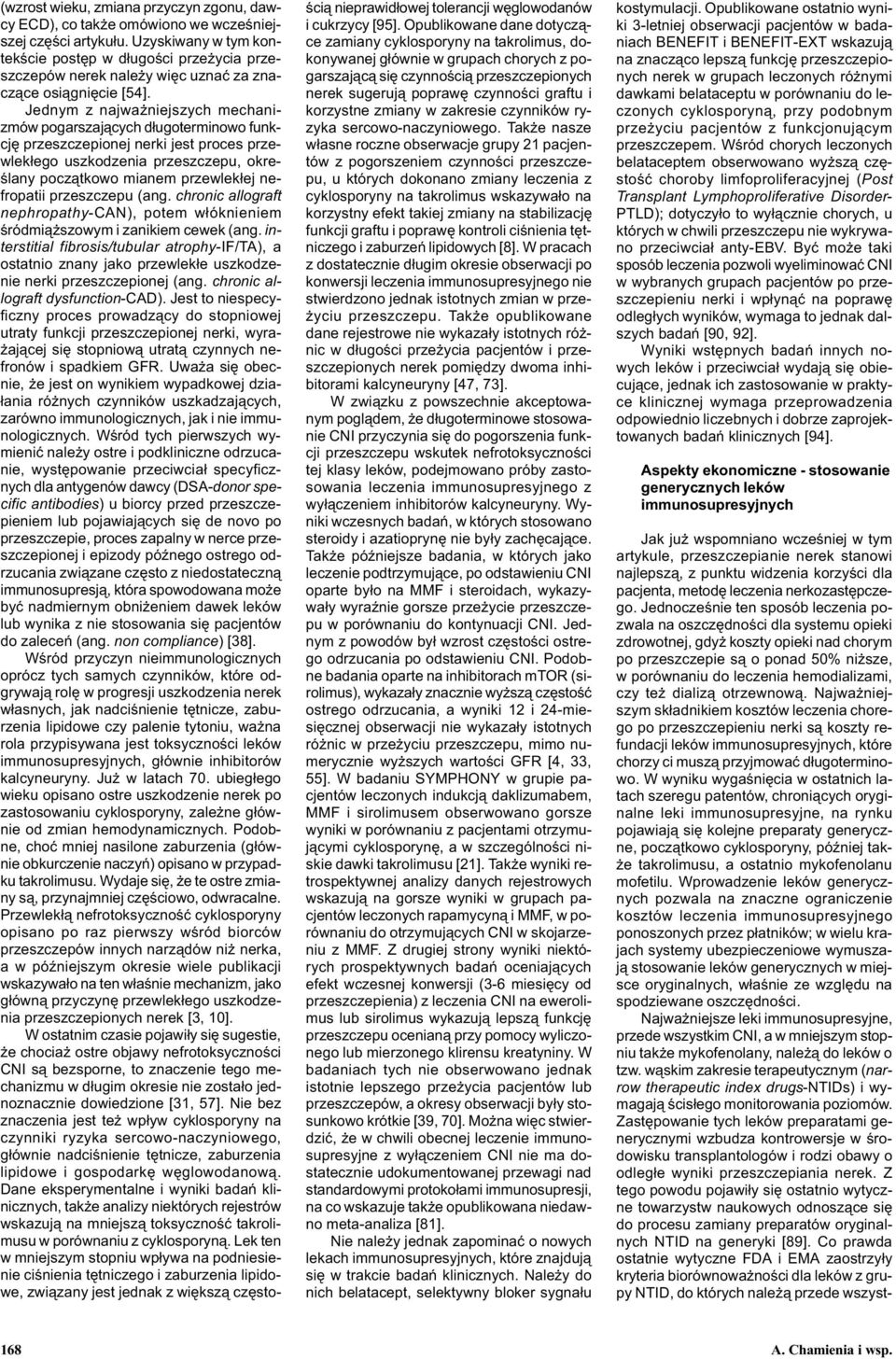 Jednym z najwa niejszych mechanizmów pogarszaj¹cych d³ugoterminowo funkcjê przeszczepionej nerki jest proces przewlek³ego uszkodzenia przeszczepu, okreœlany pocz¹tkowo mianem przewlek³ej nefropatii