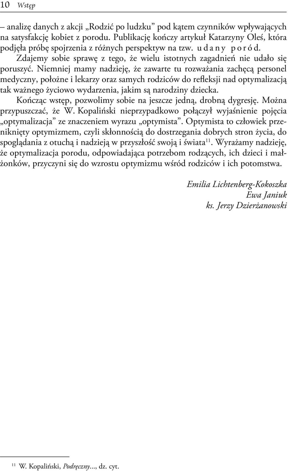 Niemniej mamy nadzieję, że zawarte tu rozważania zachęcą personel medyczny, położne i lekarzy oraz samych rodziców do refleksji nad optymalizacją tak ważnego życiowo wydarzenia, jakim są narodziny