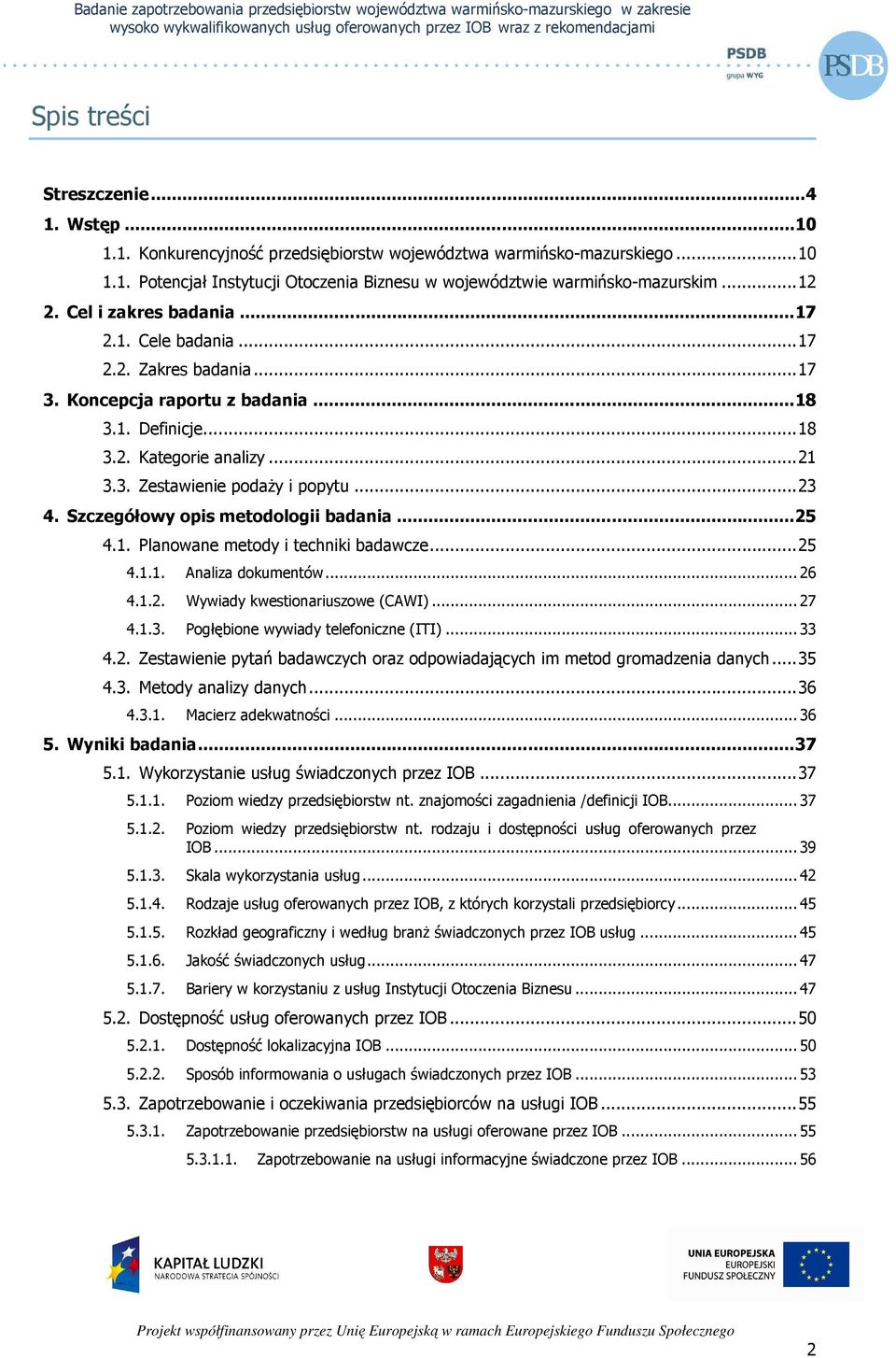 ..23 4. Szczegółowy opis metodologii badania...25 4.1. Planowane metody i techniki badawcze...25 4.1.1. Analiza dokumentów...26 4.1.2. Wywiady kwestionariuszowe (CAWI)...27 4.1.3. Pogłębione wywiady telefoniczne (ITI).