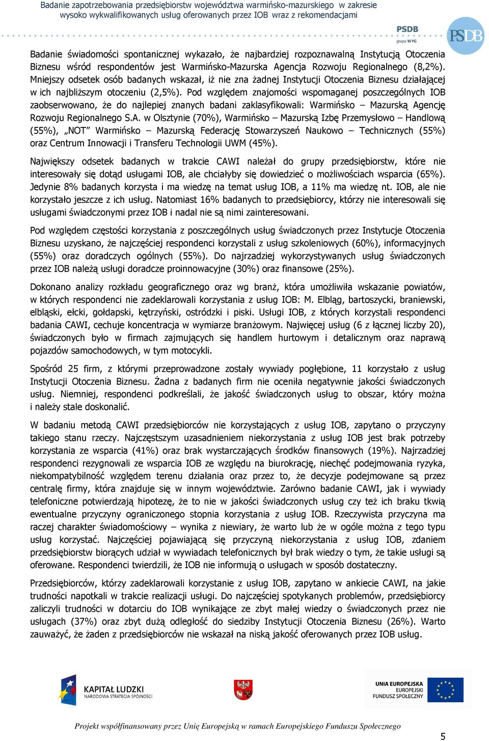 Pod względem znajomości wspomaganej poszczególnych IOB zaobserwowano, Ŝe do najlepiej znanych badani zaklasyfikowali: Warmińsko Mazurską Ag