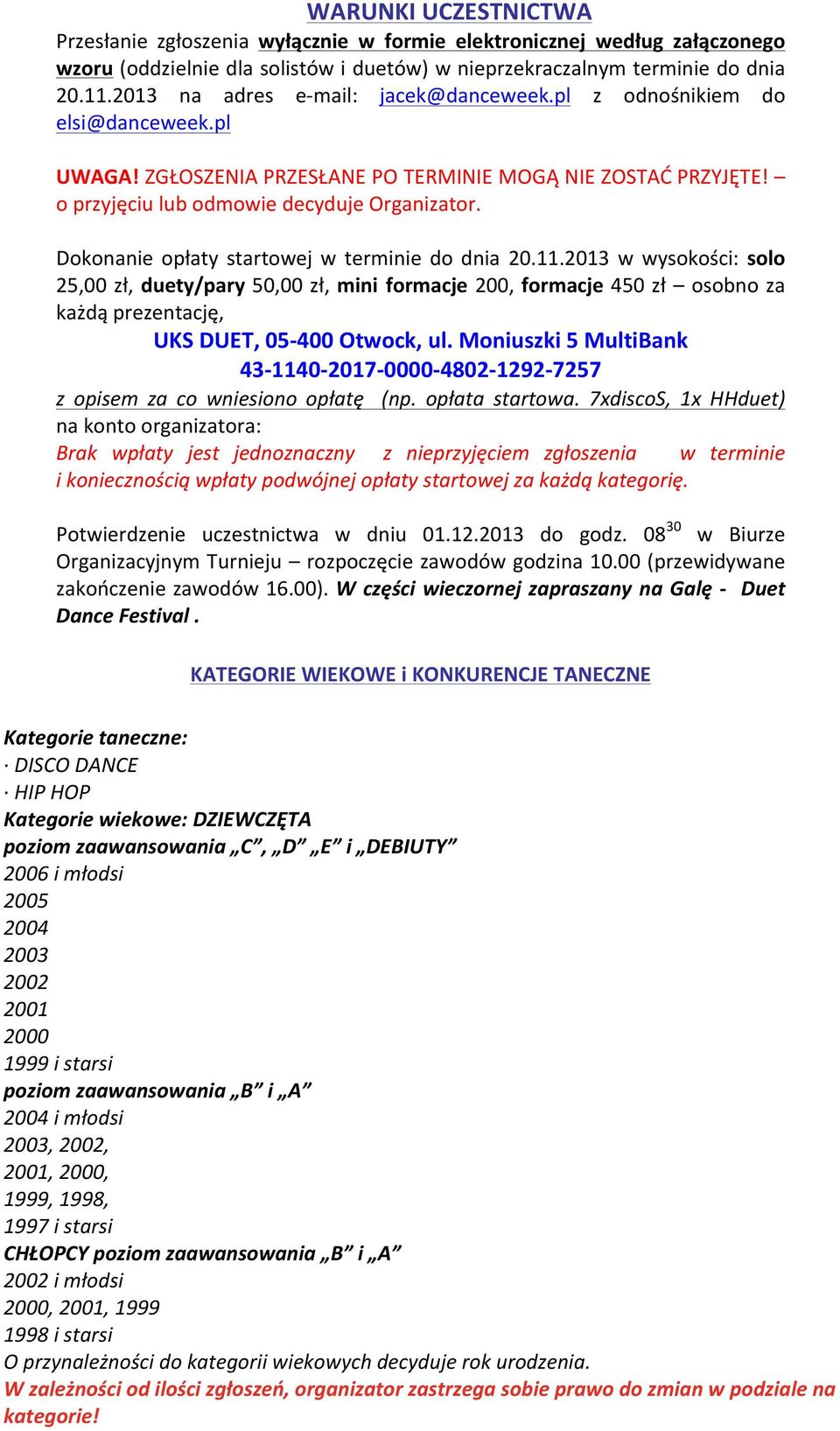 Dokonanie opłaty startowej w terminie do dnia 20.11.2013 w wysokości: solo 25,00 zł, duety/pary 50,00 zł, mini formacje 200, formacje 450 zł osobno za każdą prezentację, UKS DUET, 05-400 Otwock, ul.