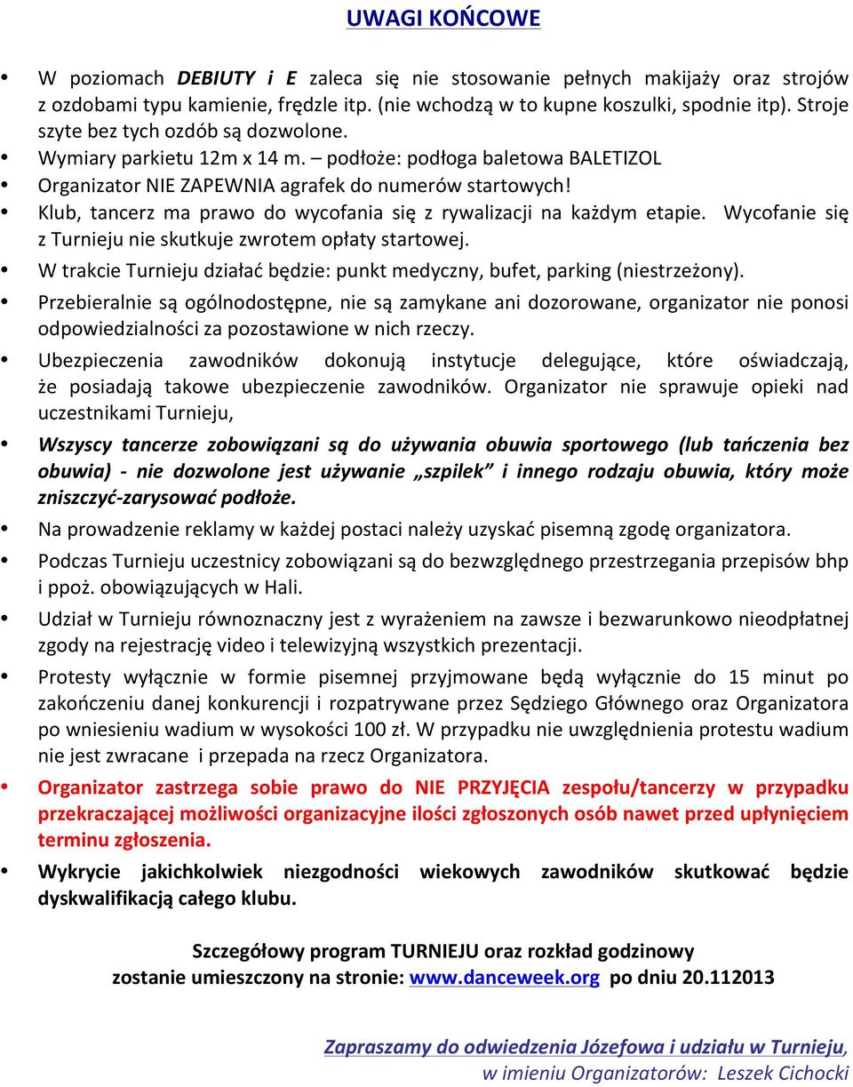 Klub, tancerz ma prawo do wycofania się z rywalizacji na każdym etapie. Wycofanie się z Turnieju nie skutkuje zwrotem opłaty startowej.