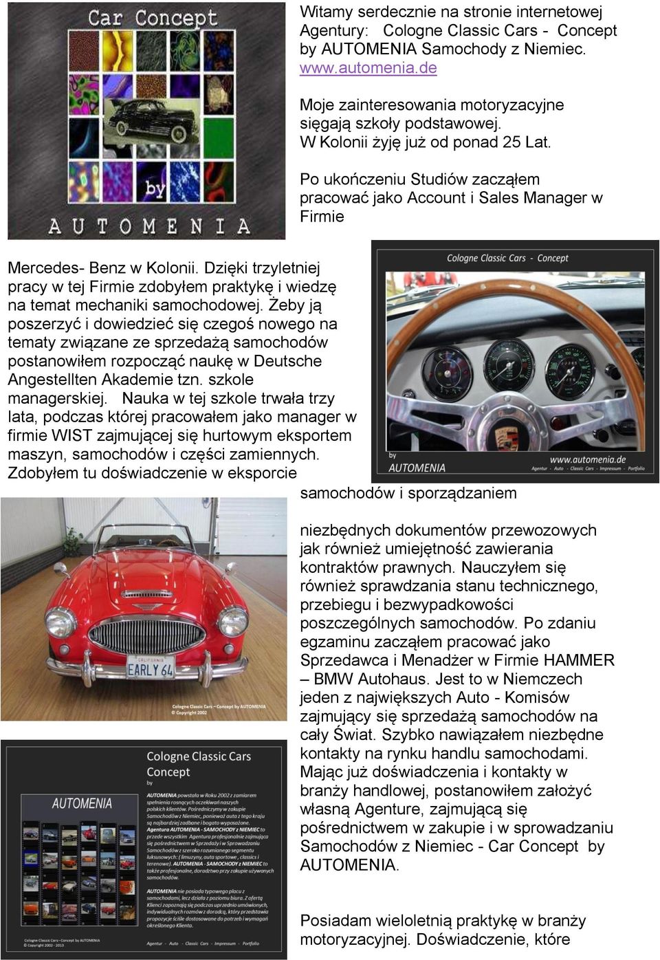 Dzięki trzyletniej pracy w tej Firmie zdobyłem praktykę i wiedzę na temat mechaniki samochodowej.