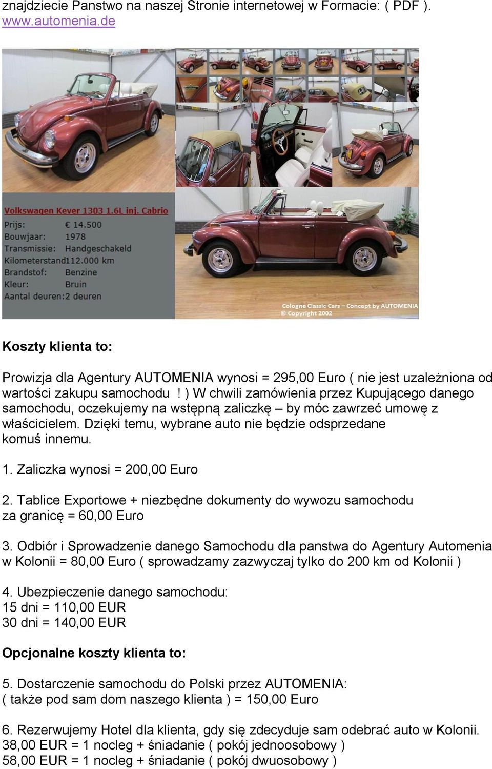 ) W chwili zamówienia przez Kupującego danego samochodu, oczekujemy na wstępną zaliczkę by móc zawrzeć umowę z właścicielem. Dzięki temu, wybrane auto nie będzie odsprzedane komuś innemu. 1.