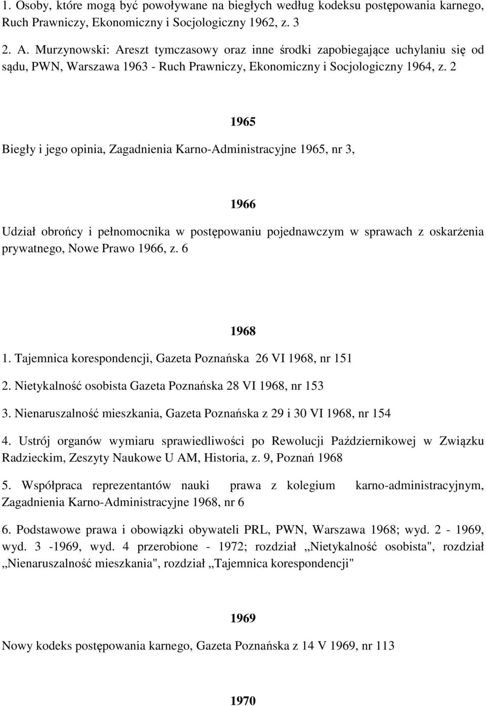 2 1965 Biegły i jego opinia, Zagadnienia Karno-Administracyjne 1965, nr 3, 1966 Udział obrońcy i pełnomocnika w postępowaniu pojednawczym w sprawach z oskarżenia prywatnego, Nowe Prawo 1966, z.