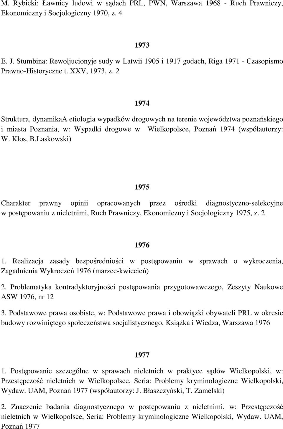 2 1974 Struktura, dynamikaa etiologia wypadków drogowych na terenie województwa poznańskiego i miasta Poznania, w: Wypadki drogowe w Wielkopolsce, Poznań 1974 (współautorzy: W. Kłos, B.