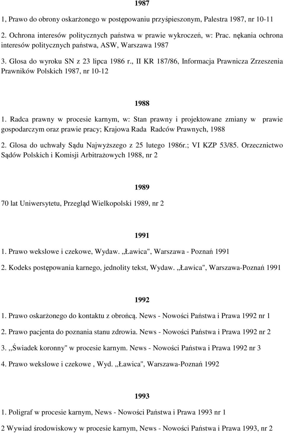 Radca prawny w procesie karnym, w: Stan prawny i projektowane zmiany w prawie gospodarczym oraz prawie pracy; Krajowa Rada Radców Prawnych, 1988 2. Glosa do uchwały Sądu Najwyższego z 25 lutego 1986r.