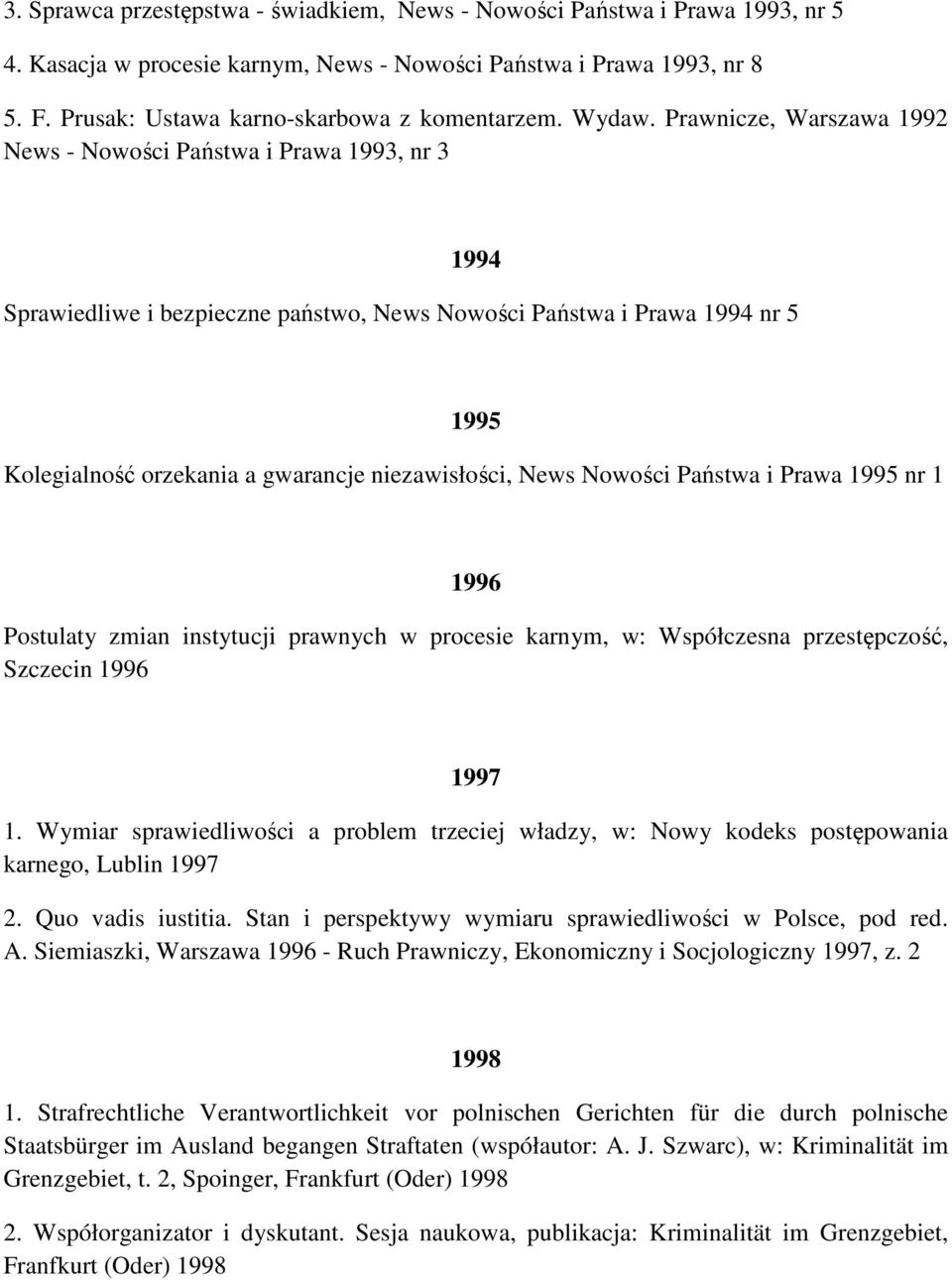 Prawnicze, Warszawa 1992 News - Nowości Państwa i Prawa 1993, nr 3 1994 Sprawiedliwe i bezpieczne państwo, News Nowości Państwa i Prawa 1994 nr 5 1995 Kolegialność orzekania a gwarancje