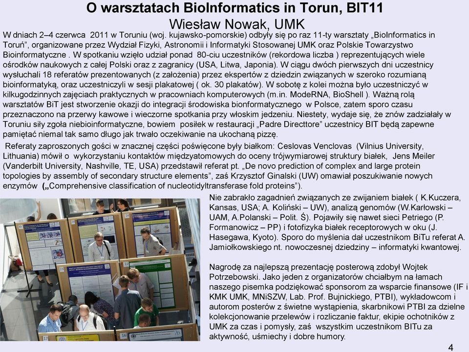 W spotkaniu wzięło udział ponad 80-ciu uczestników (rekordowa liczba ) reprezentujących wiele ośrodków naukowych z całej Polski oraz z zagranicy (USA, Litwa, Japonia).