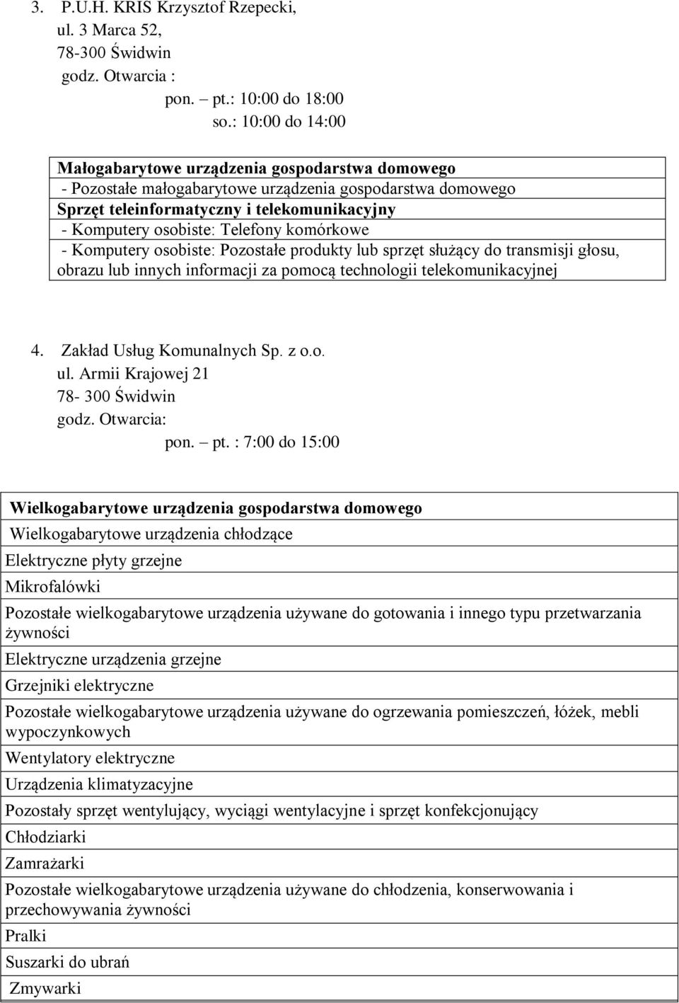 produkty lub sprzęt służący do transmisji głosu, obrazu lub innych informacji za pomocą technologii telekomunikacyjnej 4. Zakład Usług Komunalnych Sp. z o.o. ul. Armii Krajowej 21 78-300 Świdwin godz.