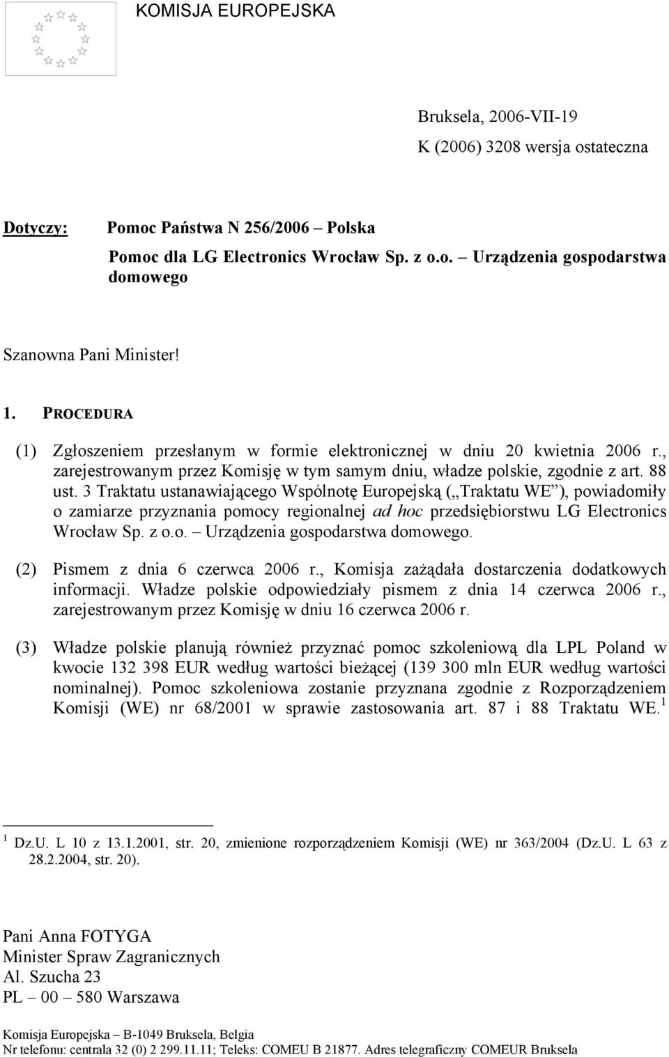 3 Traktatu ustanawiającego Wspólnotę Europejską ( Traktatu WE ), powiadomiły o zamiarze przyznania pomocy regionalnej ad hoc przedsiębiorstwu LG Electronics Wrocław Sp. z o.o. Urządzenia gospodarstwa domowego.