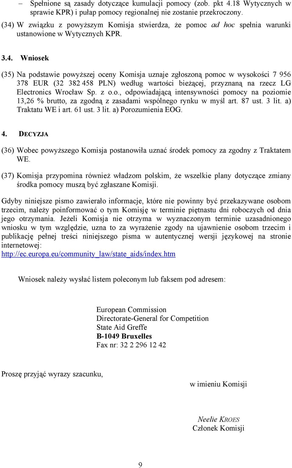 z o.o., odpowiadającą intensywności pomocy na poziomie 13,26 % brutto, za zgodną z zasadami wspólnego rynku w myśl art. 87 ust. 3 lit. a) Traktatu WE i art. 61 ust. 3 lit. a) Porozumienia EOG. 4.