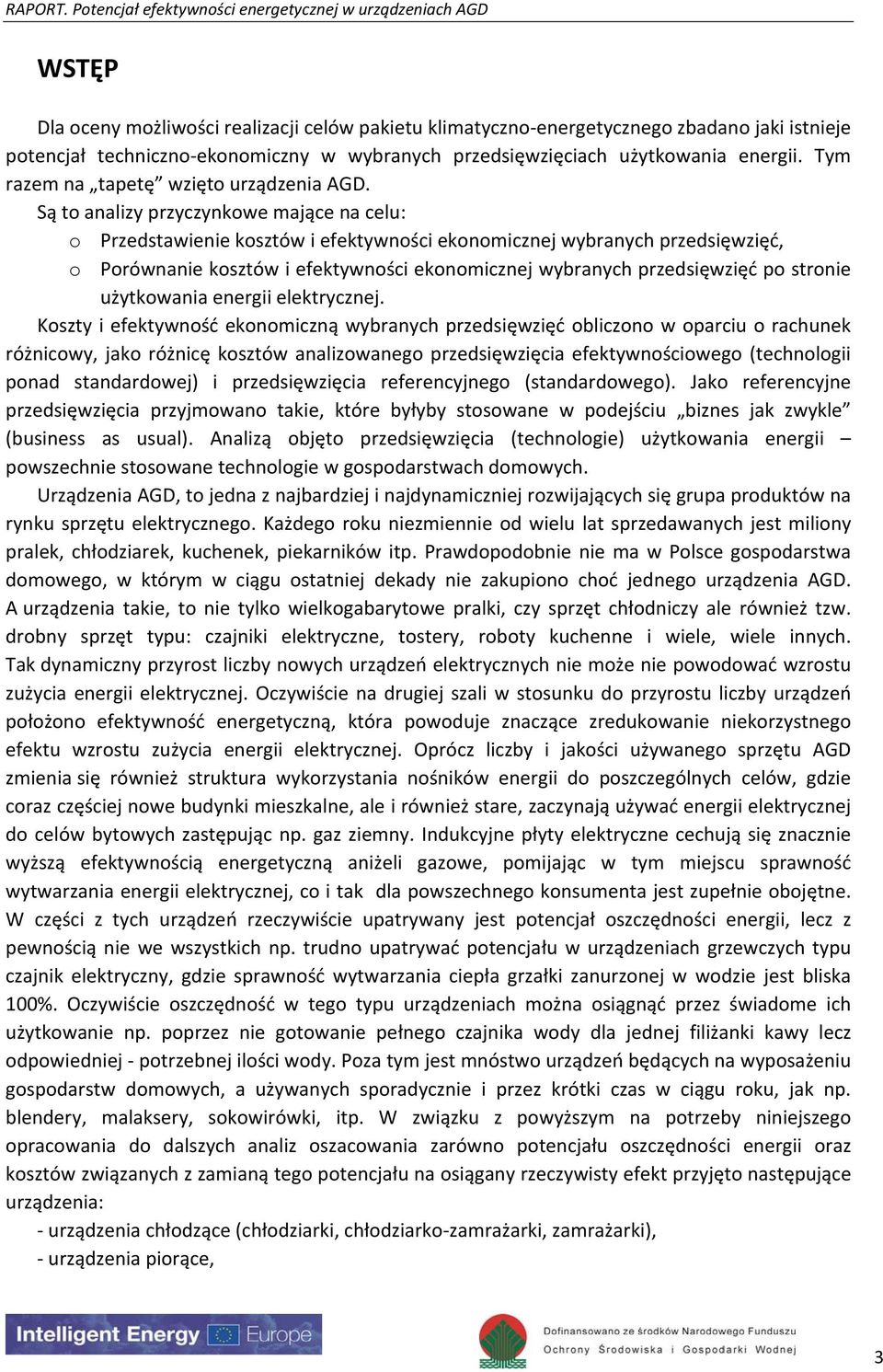 Są to analizy przyczynkowe mające na celu: o Przedstawienie kosztów i efektywności ekonomicznej wybranych przedsięwzięć, o Porównanie kosztów i efektywności ekonomicznej wybranych przedsięwzięć po
