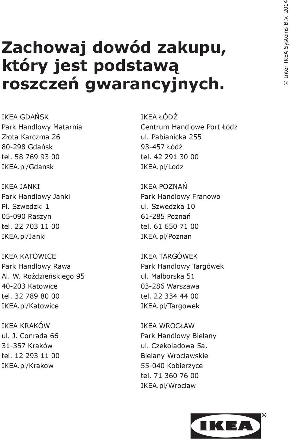 pl/Janki IKEA POZNAŃ Park Handlowy Franowo ul. Szwedzka 10 61-285 Poznań tel. 61 650 71 00 IKEA.pl/Poznan IKEA KATOWICE Park Handlowy Rawa Al. W. Roździeńskiego 95 40-203 Katowice tel.