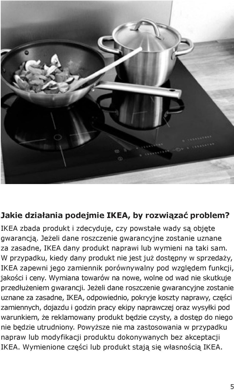 W przypadku, kiedy dany produkt nie jest już dostępny w sprzedaży, IKEA zapewni jego zamiennik porównywalny pod względem funkcji, jakości i ceny.