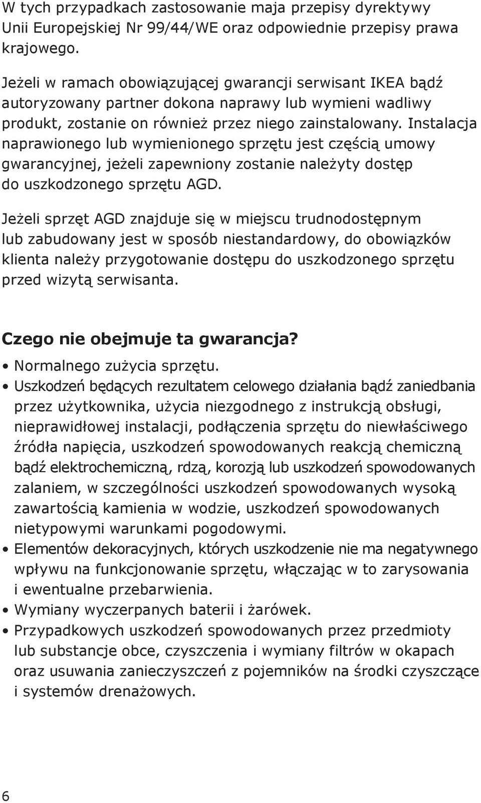 Instalacja naprawionego lub wymienionego sprzętu jest częścią umowy gwarancyjnej, jeżeli zapewniony zostanie należyty dostęp do uszkodzonego sprzętu AGD.