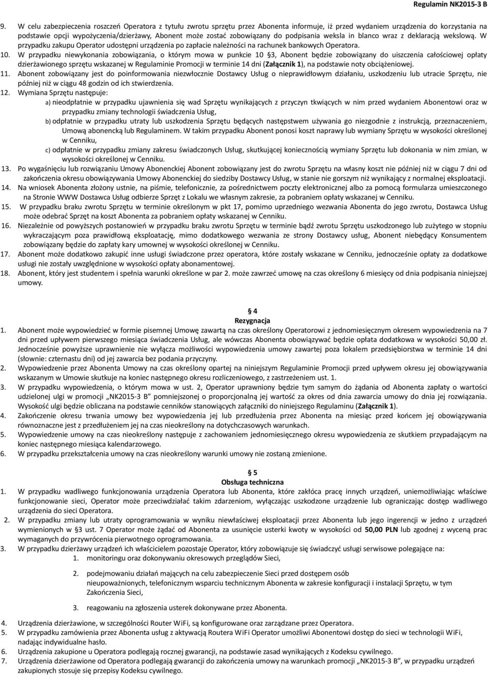 W przypadku niewykonania zobowiązania, o którym mowa w punkcie 10 3, Abonent będzie zobowiązany do uiszczenia całościowej opłaty dzierżawionego sprzętu wskazanej w Regulaminie Promocji w terminie 14