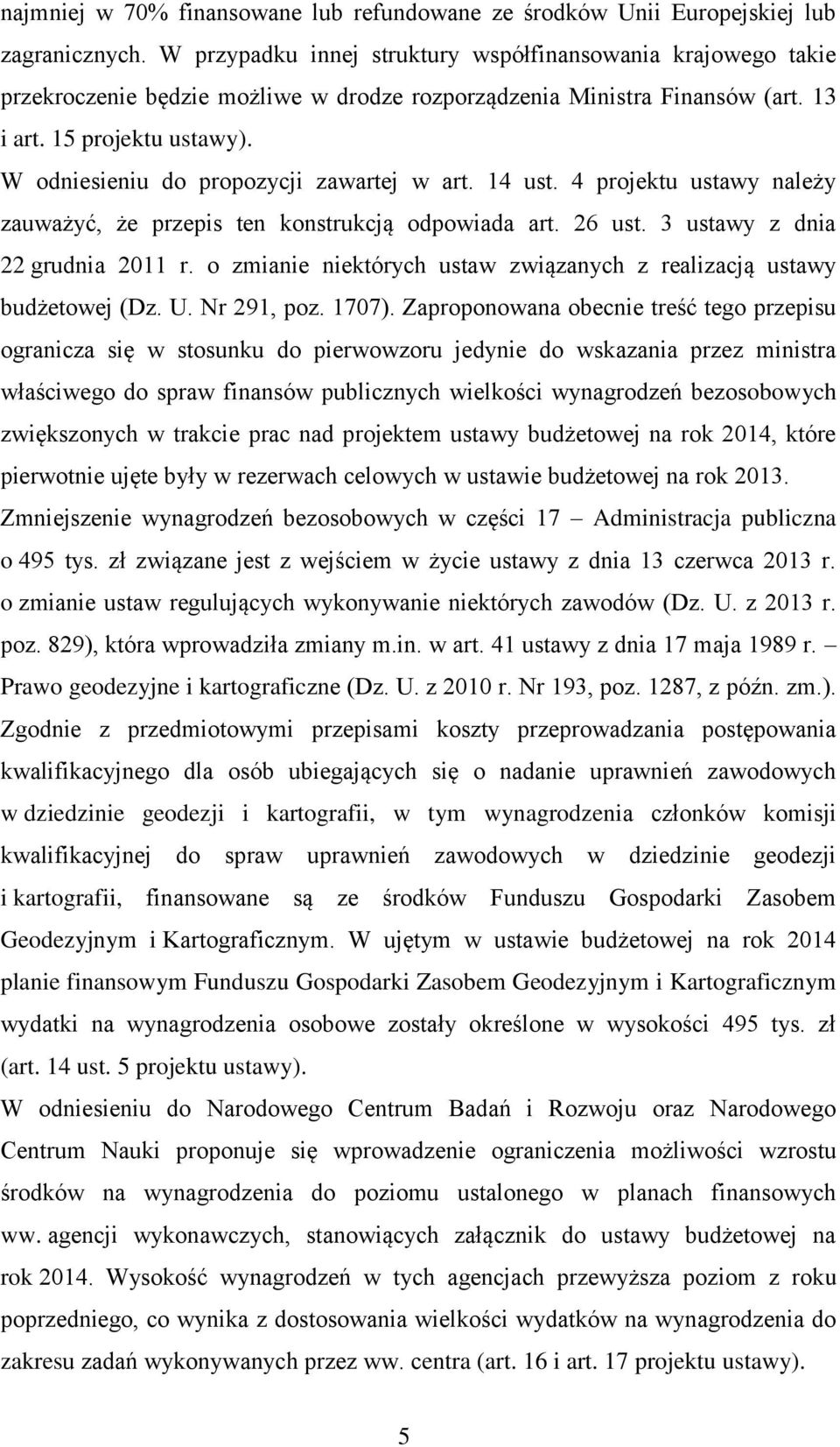 W odniesieniu do propozycji zawartej w art. 14 ust. 4 projektu ustawy należy zauważyć, że przepis ten konstrukcją odpowiada art. 26 ust. 3 ustawy z dnia 22 grudnia 2011 r.