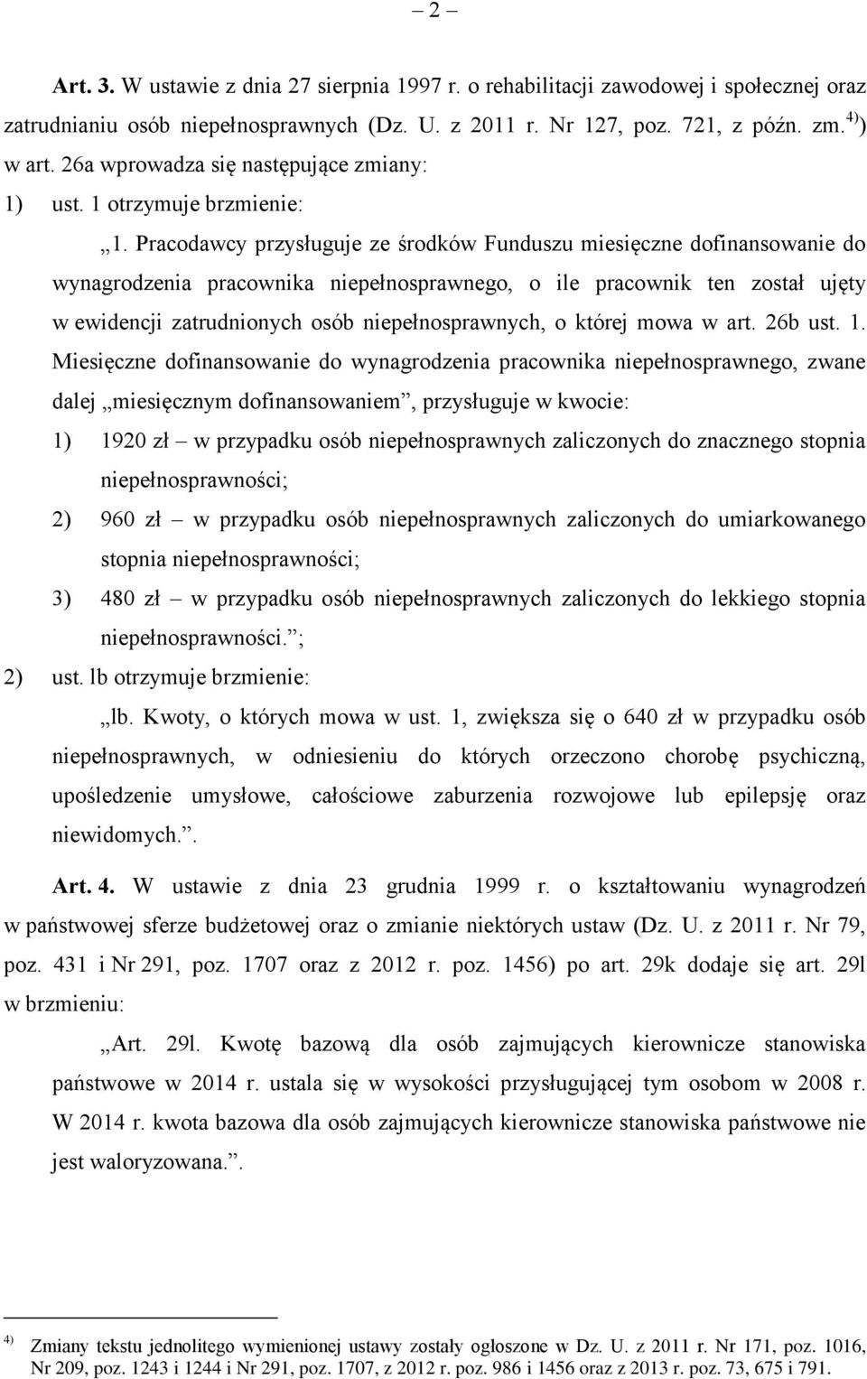 Pracodawcy przysługuje ze środków Funduszu miesięczne dofinansowanie do wynagrodzenia pracownika niepełnosprawnego, o ile pracownik ten został ujęty w ewidencji zatrudnionych osób niepełnosprawnych,