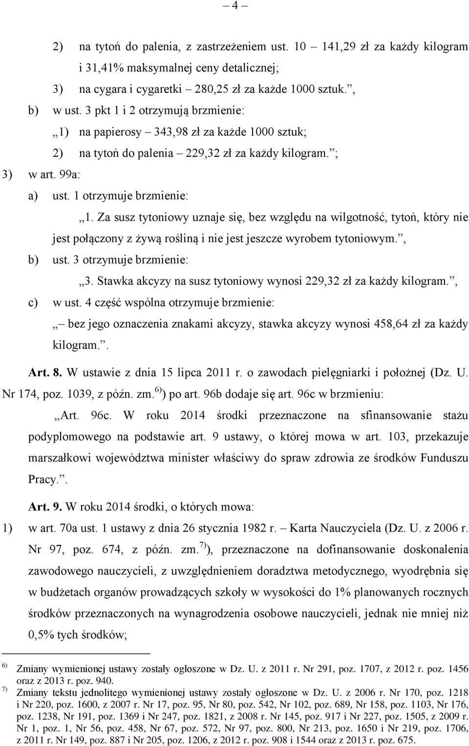 Za susz tytoniowy uznaje się, bez względu na wilgotność, tytoń, który nie jest połączony z żywą rośliną i nie jest jeszcze wyrobem tytoniowym., b) ust. 3 otrzymuje brzmienie: 3.