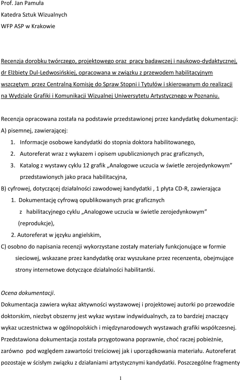 Recenzja opracowana została na podstawie przedstawionej przez kandydatkę dokumentacji: A) pisemnej, zawierającej: 1. Informacje osobowe kandydatki do stopnia doktora habilitowanego, 2.