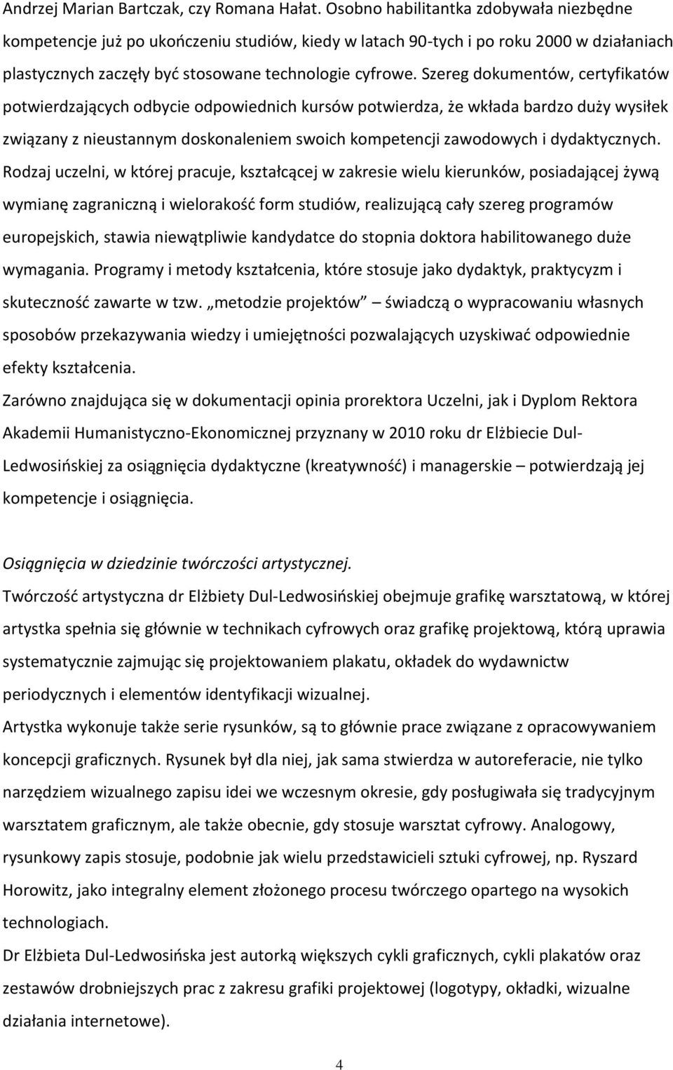Szereg dokumentów, certyfikatów potwierdzających odbycie odpowiednich kursów potwierdza, że wkłada bardzo duży wysiłek związany z nieustannym doskonaleniem swoich kompetencji zawodowych i
