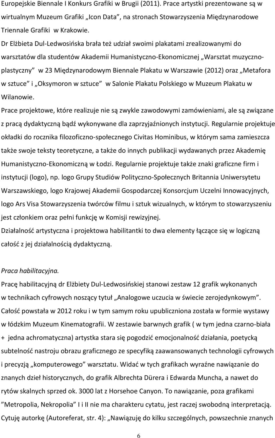 Plakatu w Warszawie (2012) oraz Metafora w sztuce i Oksymoron w sztuce w Salonie Plakatu Polskiego w Muzeum Plakatu w Wilanowie.