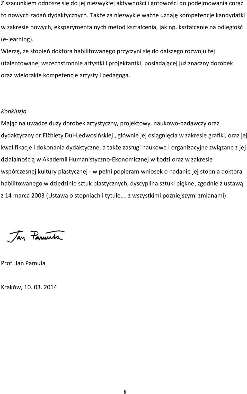 Wierzę, że stopień doktora habilitowanego przyczyni się do dalszego rozwoju tej utalentowanej wszechstronnie artystki i projektantki, posiadającej już znaczny dorobek oraz wielorakie kompetencje
