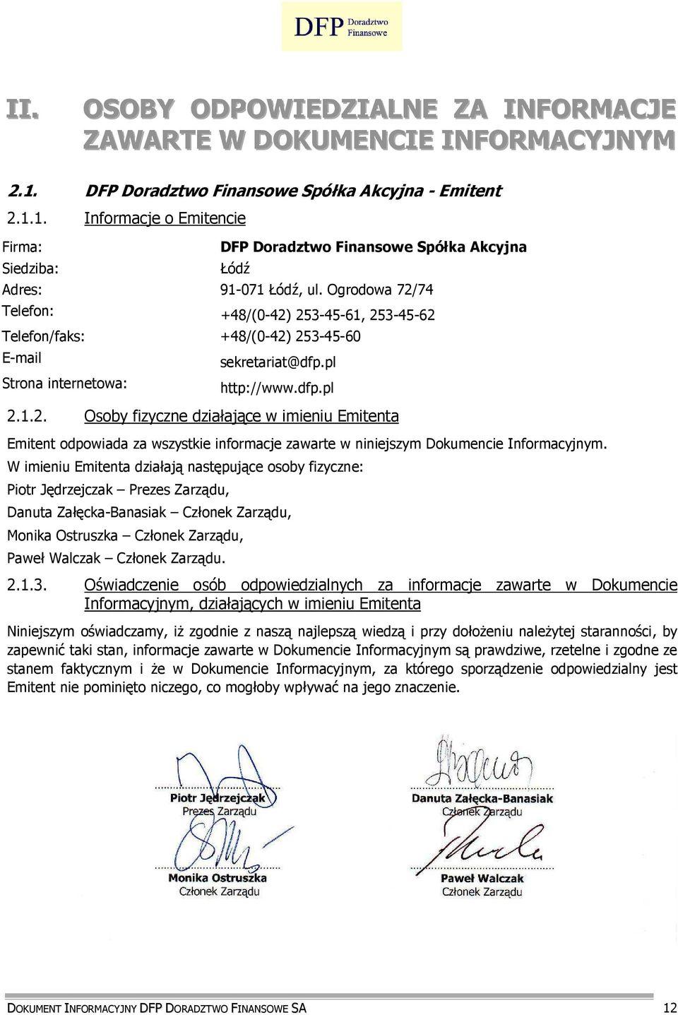 W imieniu Emitenta działają następujące osoby fizyczne: Piotr Jędrzejczak Prezes Zarządu, Danuta Załęcka-Banasiak Członek Zarządu, Monika Ostruszka Członek Zarządu, Paweł Walczak Członek Zarządu. 2.1.