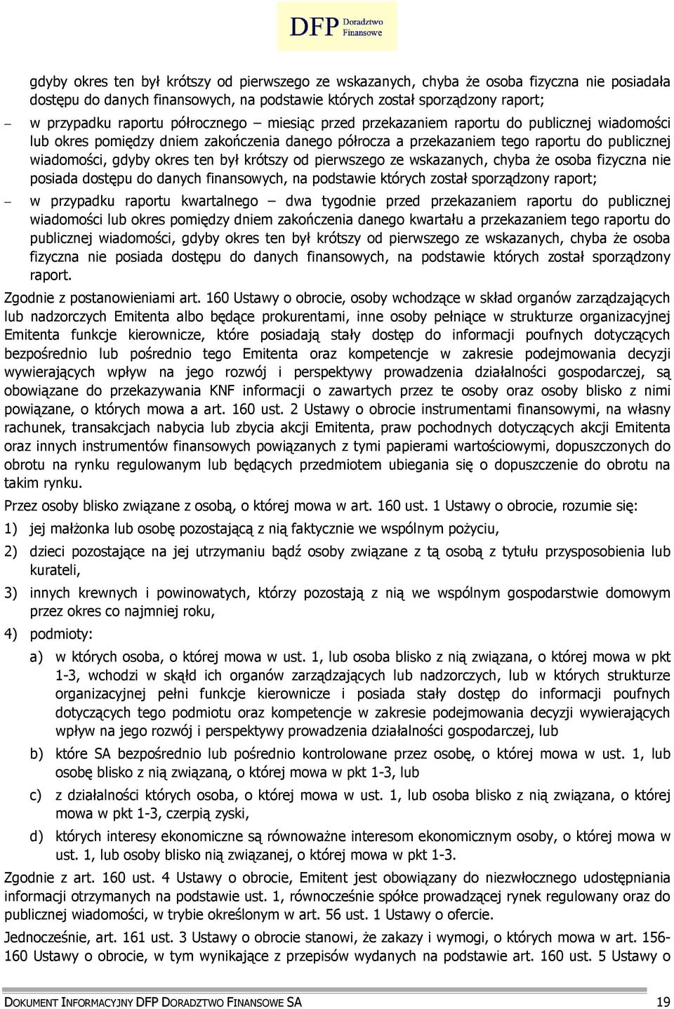 krótszy od pierwszego ze wskazanych, chyba Ŝe osoba fizyczna nie posiada dostępu do danych finansowych, na podstawie których został sporządzony raport; w przypadku raportu kwartalnego dwa tygodnie