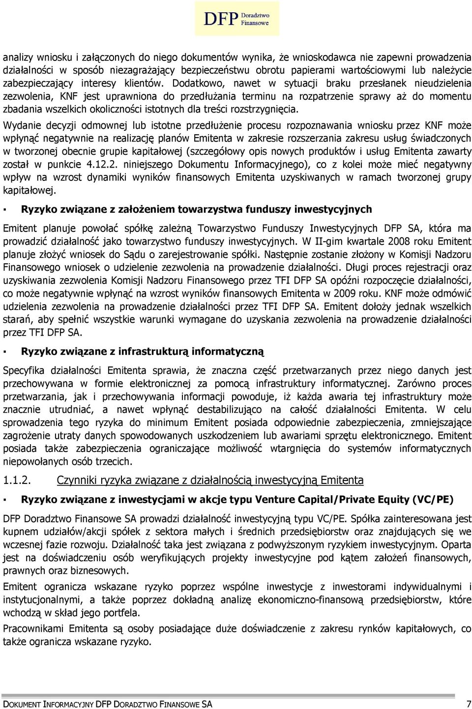 Dodatkowo, nawet w sytuacji braku przesłanek nieudzielenia zezwolenia, KNF jest uprawniona do przedłuŝania terminu na rozpatrzenie sprawy aŝ do momentu zbadania wszelkich okoliczności istotnych dla