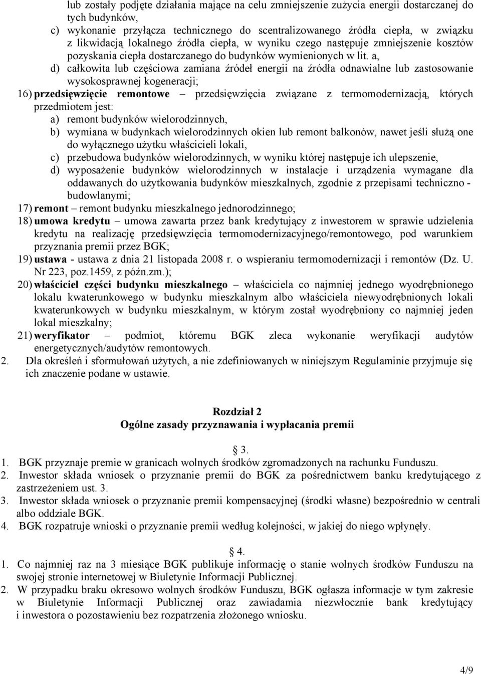 a, d) całkowita lub częściowa zamiana źródeł energii na źródła odnawialne lub zastosowanie wysokosprawnej kogeneracji; 16) przedsięwzięcie remontowe przedsięwzięcia związane z termomodernizacją,