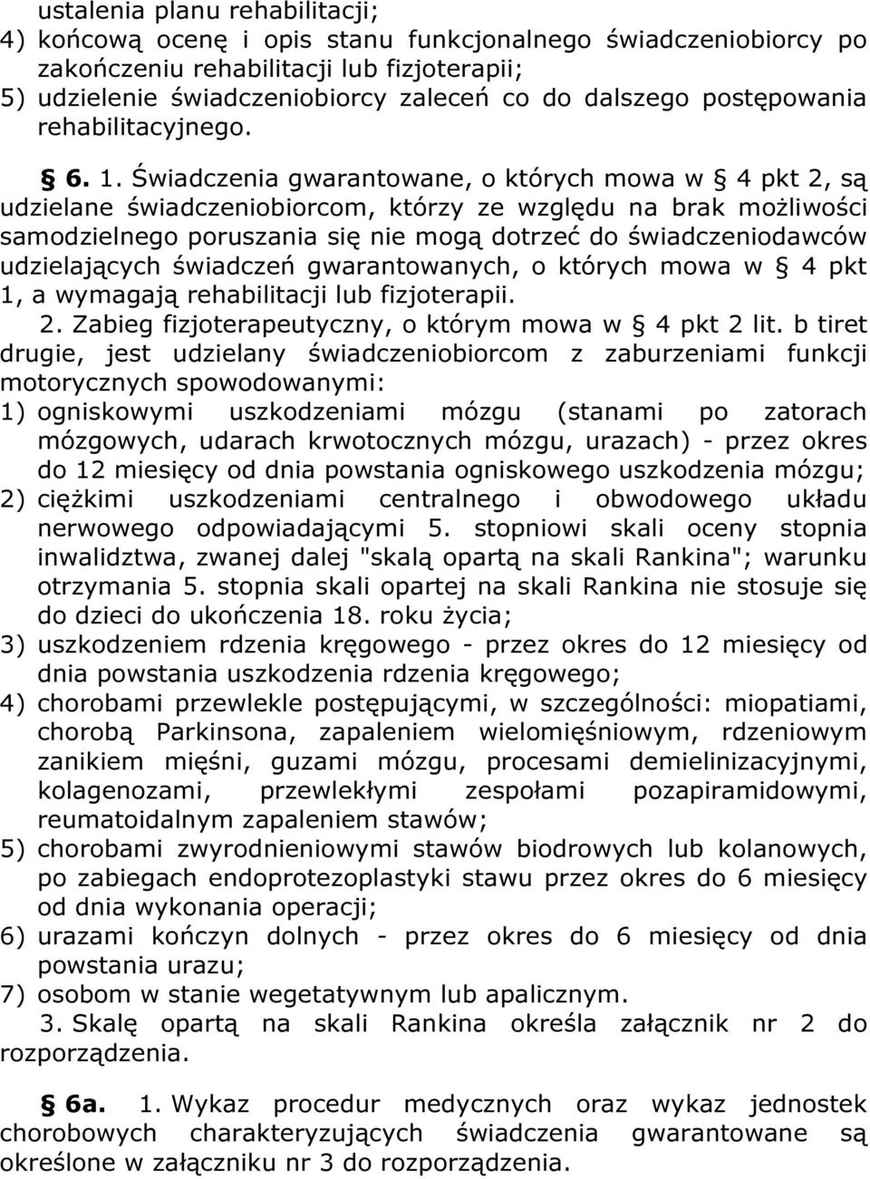 Świadczenia gwarantowane, o których mowa w 4 pkt 2, są udzielane świadczeniobiorcom, którzy ze względu na brak możliwości samodzielnego poruszania się nie mogą dotrzeć do świadczeniodawców