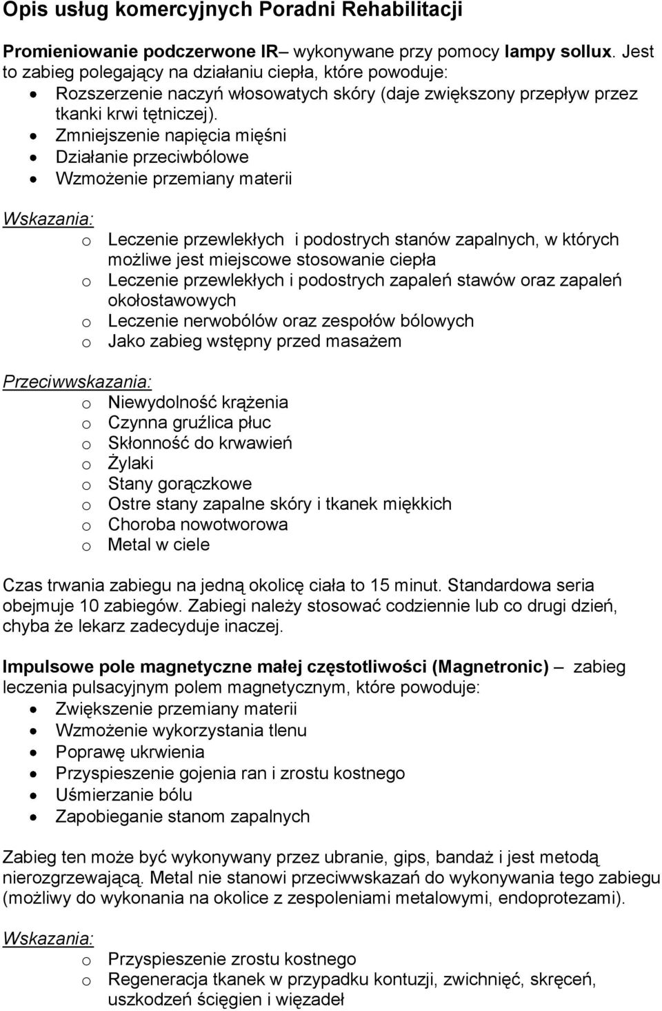 Zmniejszenie napięcia mięśni Działanie przeciwbólowe Wzmożenie przemiany materii o Leczenie przewlekłych i podostrych stanów zapalnych, w których możliwe jest miejscowe stosowanie ciepła o Leczenie